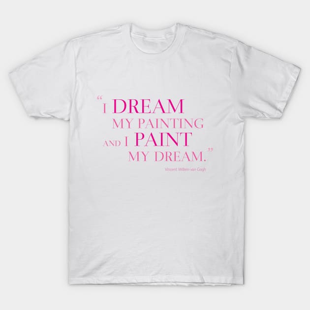 I Dream My Painting And I Paint My Dream T-Shirt by Marija154